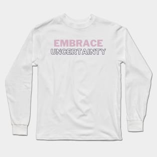 Embrace Uncertainty Long Sleeve T-Shirt